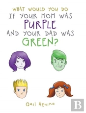 What Would You Do If Your Mom Was Purple And Your Dad Was Green?
