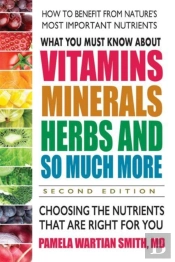 What You Must Know About Vitamins, Minerals, Herbs And So Much More