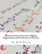 What You Need To Know From Algebra, Trigonometry And Precalculus For Calculus