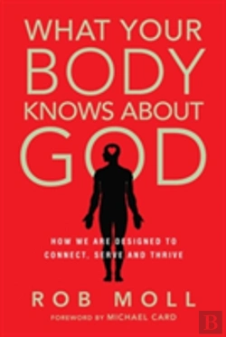 Bertrand.pt - What Your Body Knows About God Â€“ How We Are Designed To Connect, Serve And Thrive