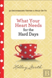 What Your Heart Needs For The Hard Days Â€“ 52 Encouraging Truths To Hold On To