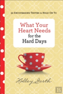 Bertrand.pt - What Your Heart Needs For The Hard Days Â€“ 52 Encouraging Truths To Hold On To