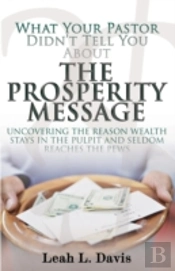 What Your Pastor Didn'T Tell You About The Prosperity Message: Uncovering The Reason Wealth Stays In The Pulpit And Seldom Reaches The Pews