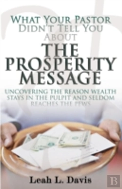 Bertrand.pt - What Your Pastor Didn'T Tell You About The Prosperity Message: Uncovering The Reason Wealth Stays In The Pulpit And Seldom Reaches The Pews