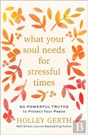 What Your Soul Needs For Stressful Times Â€“ 60 Powerful Truths To Protect Your Peace