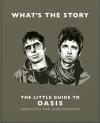 Whatâ€™S The Story: The Little Guide To Oasis