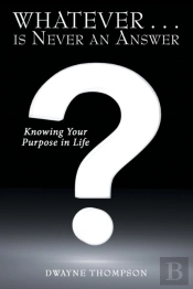 Whatever . . . Is Never An Answer