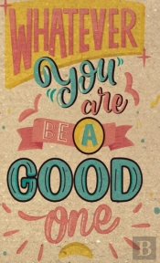 Whatever You Are Be A Good One