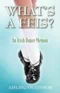 What'S A Feis? An Irish Dance Memoir