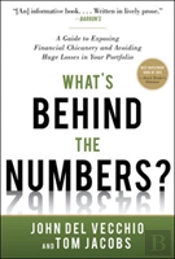 What'S Behind The Numbers?: A Guide To Exposing Financial Chicanery And Avoiding Huge Losses In Your Portfolio