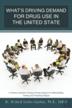 Bertrand.pt - What'S Driving Demand For Drug Use In The United State: A Forensic Qualitative Therapy Process Analysis For Understanding, Treating And Preventing Rel