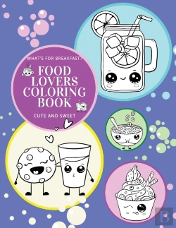 Bertrand.pt - What'S For Breakfast? Cute And Sweet Food Lovers Coloring Book