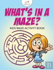 What'S In A Maze? Kids Maze Activity Book