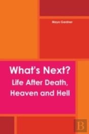 What'S Next? Life After Death, Heaven And Hell