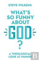 What`S So Funny About God? Â€“ A Theological Look At Humor
