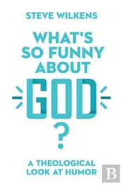 What`S So Funny About God? Â€“ A Theological Look At Humor