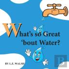 What'S So Great 'Bout Water?