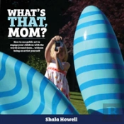 What'S That, Mom? : How To Use Public Art To Engage Your Children With The World Around Them... Without Being An Artist Yourself