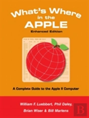 What'S Where In The Apple - Enhanced Edition: A Complete Guide To The Apple Ii Computer