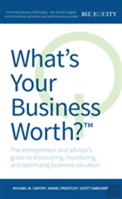 Bertrand.pt - What'S Your Business Worth? The Entrepreneur And Advisor'S Guide To Discovering, Monitoring, And Optimizing Business Valuation