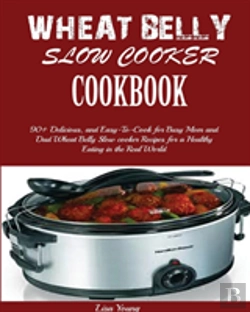 Bertrand.pt - Wheat Belly Slow Cooker Cookbook: Top 90+ Delicious, And Easy-To-Cook For Busy Mom And Dad Wheat Belly Slow Cooker Recipes For A Healthy Eating In The