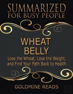 Bertrand.pt - Wheat Belly - Summarized For Busy People: Lose The Wheat, Lose The Weight, And Find Your Path Back To Health