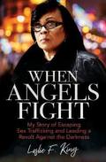 When Angels Fight Â€“ My Story Of Escaping Sex Trafficking And Leading A Revolt Against The Darkness