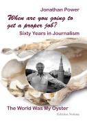 When Are You Going To Get A Proper Job? Sixty Years In Journalism