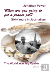 When Are You Going To Get A Proper Job? Sixty Years In Journalism