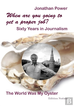 Bertrand.pt - When Are You Going To Get A Proper Job? Sixty Years In Journalism