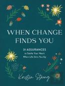 When Change Finds You Â€“ 31 Assurances To Settle Your Heart When Life Stirs You Up