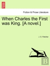 When Charles The First Was King. (A Novel.)