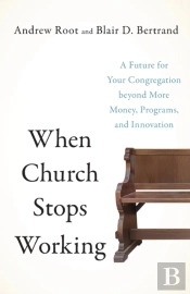 When Church Stops Working Â€“ A Future For Your Congregation Beyond More Money, Programs, And Innovation