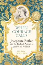 When Courage Calls: Josephine Butler And The Radical Pursuit Of Justice For Women