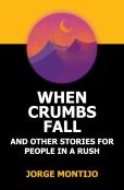 When Crumbs Fall And Other Stories For People In A Rush