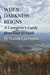 When Darkness Reigns: A Caregiver'S Guide From Fear To Faith