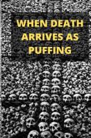 When Death Arrives As Puffing