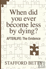 When Did You Ever Become Less By Dying? Afterlife