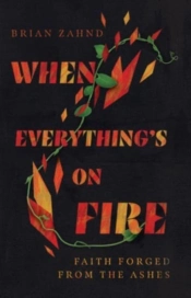 When Everything`S On Fire Â€“ Faith Forged From The Ashes