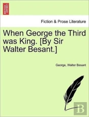 When George The Third Was King. (By Sir
