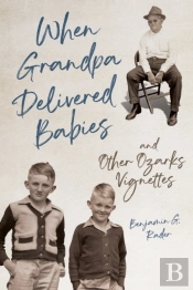 When Grandpa Delivered Babies And Other Ozarks Vignettes