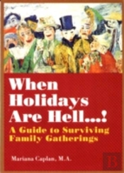 When Holidays Are Hell...! A Guide To Surviving Family Gatherings