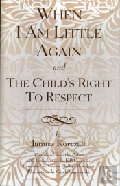When I Am Little Again And  The Child'S Right To Respect