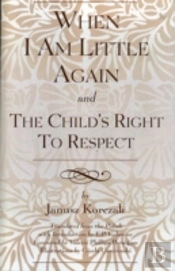 When I Am Little Again And  The Child'S Right To Respect