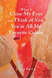 When I Close My Eyes And Think Of You, You'Re All My Favorite Colors