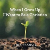 When I Grow Up I Want To Be A Christian