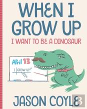 When I Grow Up I Want To Be A Dinosaur