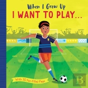 When I Grow Up: I Want To Play . . .