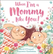 When I'M A Mommy Like You!