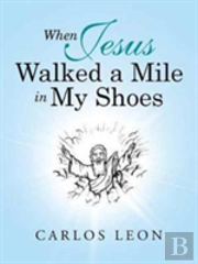 When Jesus Walked A Mile In My Shoes